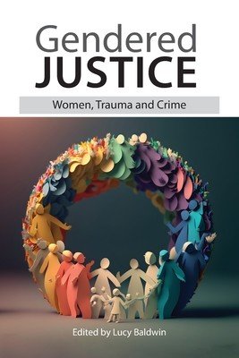 Gendered Justice: Women, Trauma and Crime (Baldwin Lucy)(Paperback)
