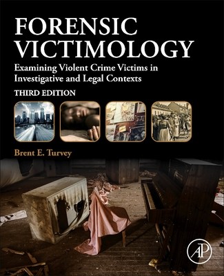 Forensic Victimology - Examining Violent Crime Victims in Investigative and Legal Contexts (Turvey Brent E. (MS in Forensic Science and a PhD in Criminology; Forensic Scientist Criminal Profiler and Instructor with Forensic Solutions LLC and The Forensic