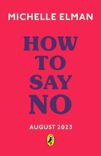 How To Say No - Setting boundaries for your friendships, your body and your life (Elman Michelle)(Paperback / softback)