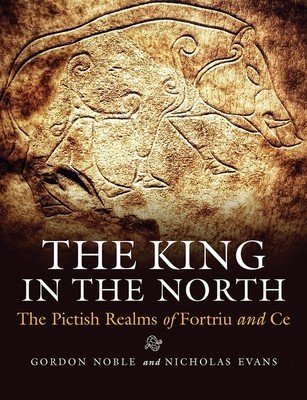 The King in the North: The Pictish Realms of Fortriu and Ce (Noble Gordon)(Paperback)