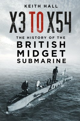 X3 to X54: The History of the British Midget Submarine (Hall Keith)(Paperback)