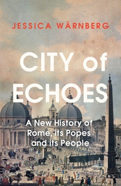 City of Echoes - A New History of Rome, its Popes and its People (Warnberg Jessica)(Pevná vazba)