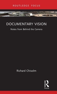Documentary Vision: Notes from Behind the Camera (Chisolm Richard)(Pevná vazba)