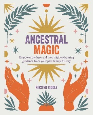 Ancestral Magic: Empower the Here and Now with Enchanting Guidance from Your Past Family History (Riddle Kirsten)(Paperback)