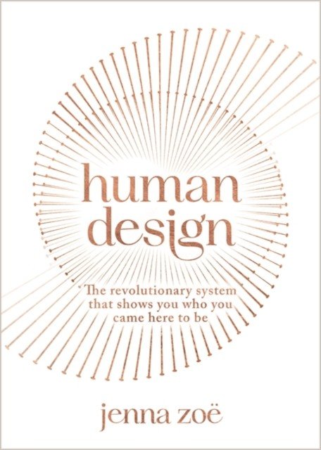 Human Design - The Revolutionary System That Shows You Who You Came Here to Be (Zoe Jenna)(Paperback / softback)