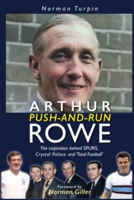Arthur Push-and-Run Rowe - The Inspiration behind SPURS, Crystal Palace and 'Total Football' (Turpin Norman)(Pevná vazba)