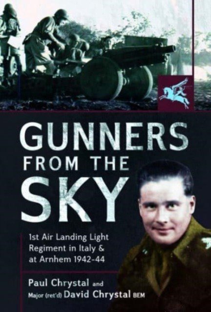 Gunners from the Sky: 1st Air Landing Light Regiment in Italy and at Arnhem, 1942-44 (Chrystal Paul)(Pevná vazba)