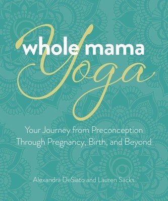 Whole Mama Yoga: Meditation, Mantra, and Movement for Pregnancy and Beyond (Desiato Alexandra)(Paperback)