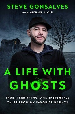 A Life with Ghosts: True, Terrifying, and Insightful Tales from My Favorite Haunts (Gonsalves Steve)(Pevná vazba)
