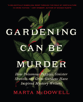 Gardening Can Be Murder: How Poisonous Poppies, Sinister Shovels, and Grim Gardens Have Inspired Mystery Writers (McDowell Marta)(Pevná vazba)