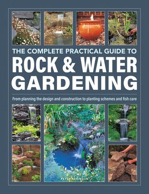 The Complete Practical Guide to Rock & Water Gardening: From Planning the Design and Construction to Planting Schemes and Fish Care (Robinson Peter)(Pevná vazba)