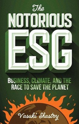 The Notorious Esg: Business, Climate, and the Race to Save the Planet (Shastry Vasuki)(Paperback)