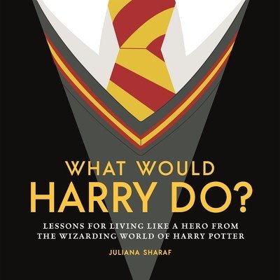 What Would Harry Do?: Lessons for Living Like a Hero from the Wizarding World of Harry Potter (Sharaf Juliana)(Pevná vazba)