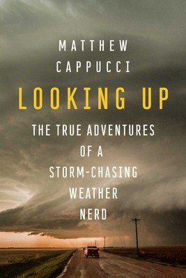 Looking Up: The True Adventures of a Storm-Chasing Weather Nerd (Cappucci Matthew)(Paperback)