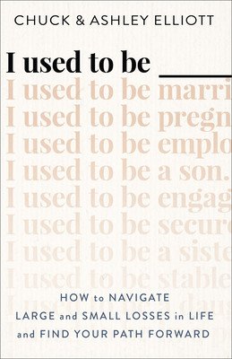 I Used to Be ___: How to Navigate Large and Small Losses in Life and Find Your Path Forward (Elliott Chuck)(Paperback)