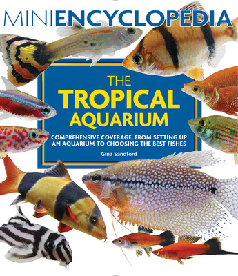 Mini Encyclopedia the Tropical Aquarium: Comprehensive Coverage, from Setting Up an Aquarium to Choosing the Best Fishes (Sandford Gina)(Paperback)