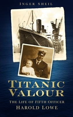 Titanic Valour - The Life of Fifth Officer Harold Lowe (Sheil Inger)(Paperback / softback)
