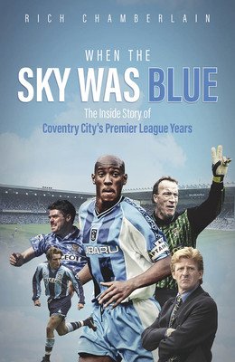 When the Sky Was Blue: The Inside Story of Coventry City's Premier League Years (Chamberlain Rich)(Pevná vazba)