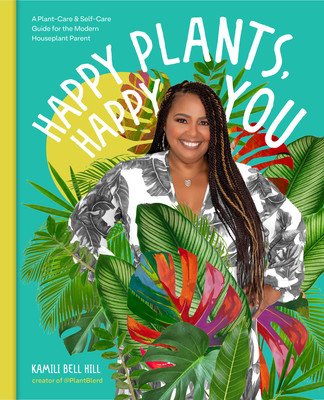 Happy Plants, Happy You: A Plant-Care & Self-Care Guide for the Modern Houseplant Parent (Bell Hill Kamili)(Pevná vazba)