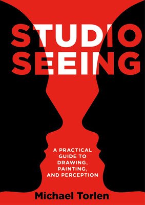 Studio Seeing: A Practical Guide to Drawing, Painting, and Perception (Torlen Michael)(Paperback)