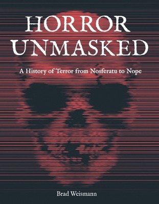 Horror Unmasked: A History of Terror from Nosferatu to Nope (Weismann Brad)(Pevná vazba)