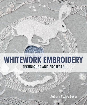 Whitework Embroidery: Techniques and Projects (Lucas Auburn Claire)(Paperback)