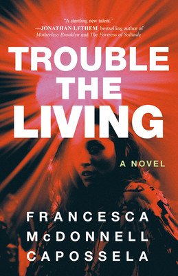 Trouble the Living (Capossela Francesca McDonnell)(Paperback)