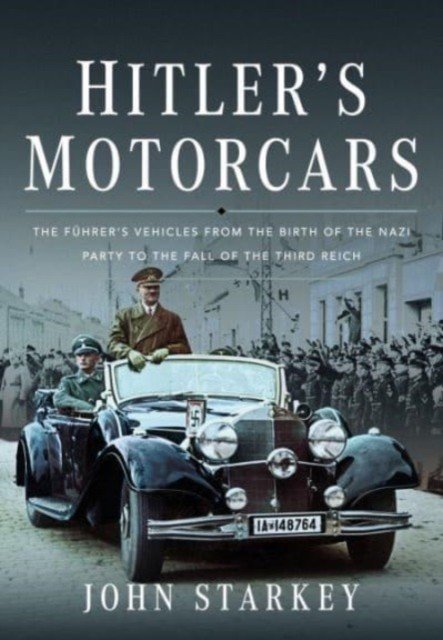 Hitler's Motorcars: The Fhrer's Vehicles from the Birth of the Nazi Party to the Fall of the Third Reich (Starkey John)(Pevná vazba)