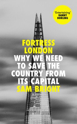 Fortress London - Why We Need to Save the Country from its Capital (Bright Sam)(Paperback / softback)