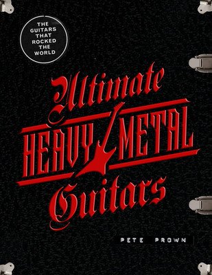 Ultimate Heavy Metal Guitars: The Guitarists Who Rocked the World (Prown Pete)(Pevná vazba)