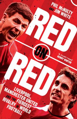 Red on Red - Liverpool, Manchester United and the Fiercest Rivalry in World Football (McNulty Phil)(Paperback / softback)