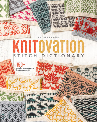 Knitovation Stitch Dictionary: 150+ Modern Colorwork Knitting Motifs (Rangel Andrea)(Pevná vazba)