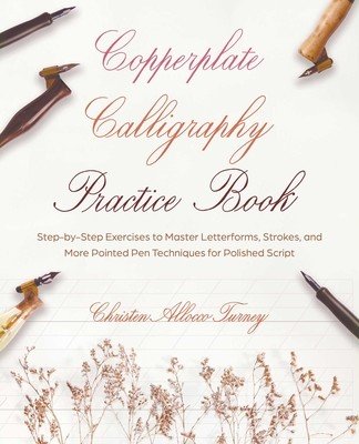 Copperplate Calligraphy Practice Book: Step-By-Step Exercises to Master Letterforms, Strokes, and More Pointed Pen Techniques for Polished Script (Turney Christen Allocco)(Paperback)