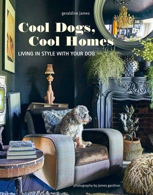Cool Dogs, Cool Homes: Living in Style with Your Pet Pooch (James Geraldine)(Pevná vazba)