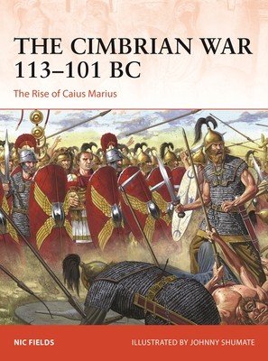 The Cimbrian War 113-101 BC: The Rise of Caius Marius (Fields Nic)(Paperback)
