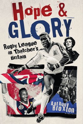 Hope and Glory: Rugby League in Thatcher's Britain (Broxton Anthony)(Pevná vazba)