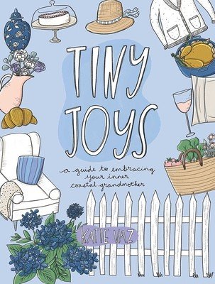 Tiny Joys: A Guide to Embracing Your Inner Coastal Grandmother (Vaz Katie)(Paperback)