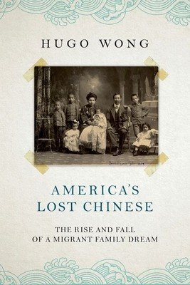 America's Lost Chinese: The Rise and Fall of a Migrant Family Dream (Wong Hugo)(Pevná vazba)