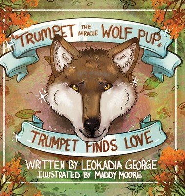 Trumpet the Miracle Wolf Pup: Trumpet Finds Love (George Leokadia)(Pevná vazba)
