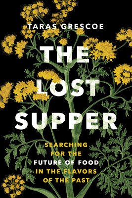 The Lost Supper: Searching for the Future of Food in the Flavors of the Past (Grescoe Taras)(Pevná vazba)