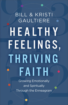Healthy Feelings, Thriving Faith: Growing Emotionally and Spiritually Through the Enneagram (Gaultiere Bill)(Paperback)