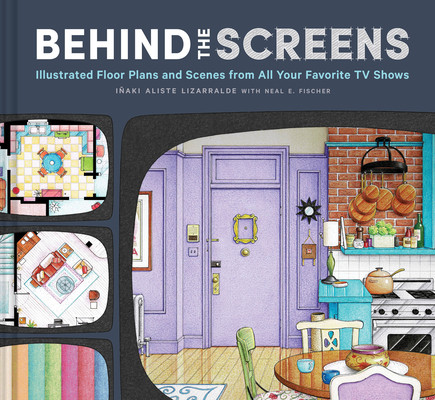 Behind the Screens: Illustrated Floor Plans and Scenes from the Best TV Shows of All Time (Lizarralde Iaki Aliste)(Pevná vazba)