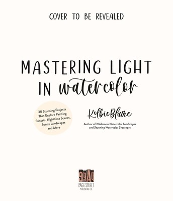 Mastering Light in Watercolor: 25 Stunning Projects That Explore Painting Sunsets, Nighttime Scenes, Sunny Landscapes, and More (Blume Kolbie)(Paperback)