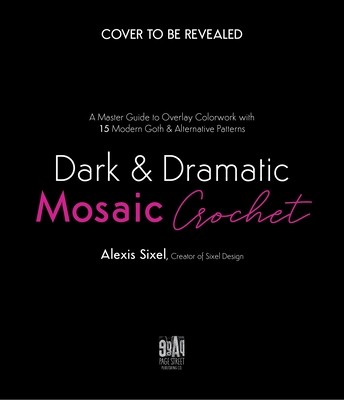 Dark & Dramatic Mosaic Crochet: A Master Guide to Overlay Colorwork with 15 Modern Goth & Alternative Patterns (Sixel Alexis)(Paperback)