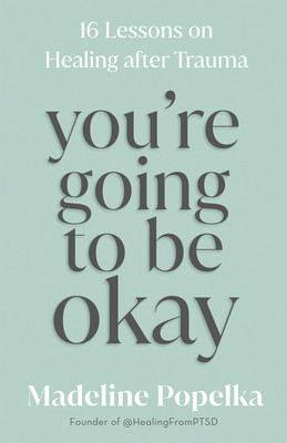 You're Going to Be Okay: 16 Lessons on Healing After Trauma (Popelka Madeline)(Paperback)