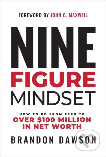 Nine-Figure Mindset: How to Go from Zero to Over $100 Million in Net Worth - Brandon Dawson