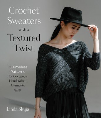 Crochet Sweaters with a Textured Twist: 15 Timeless Patterns for Gorgeous Handcrafted Garments (Skuja Linda)(Paperback)