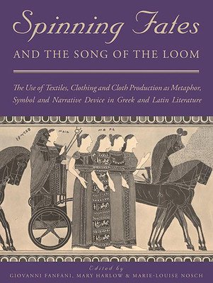 Spinning Fates and the Song of the Loom: The Use of Textiles, Clothing and Cloth Production as Metaphor, Symbol and Narrative Device in Greek and Lati (Fanfani Giovanni)(Paperback)
