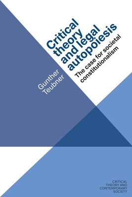 Critical Theory and Legal Autopoiesis: The Case for Societal Constitutionalism (Teubner Gunther)(Paperback)