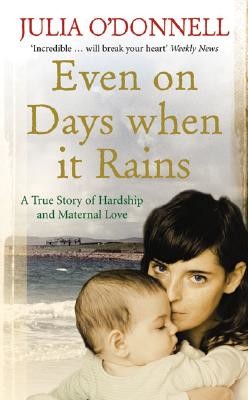 Even on Days when it Rains - A True Story of Hardship and Maternal Love (O'Donnell Julia)(Paperback / softback)